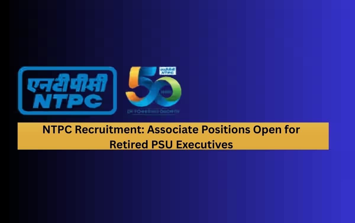 NTPC Invites Applications from Retired PSU Executives for Associate Role in Corporate Operations